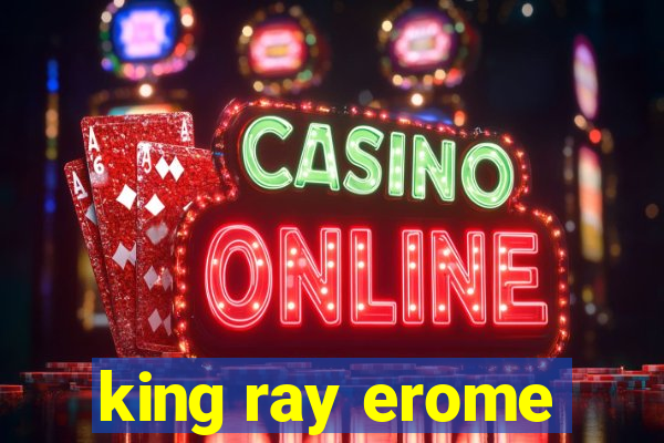 king ray erome